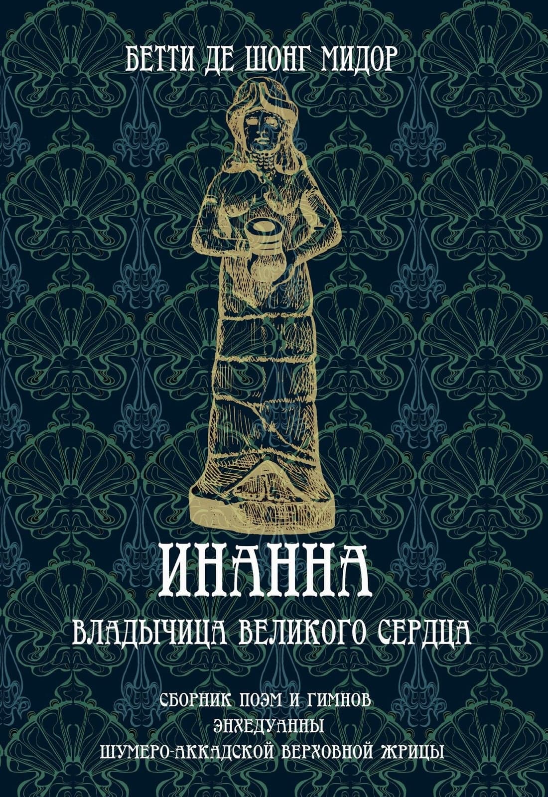 Инанна Владычица Великого Сердца Сборник поэм и гимнов Энхедуанны шумеро-аккадской верховной жрицы Бетти де Шонг Мидор