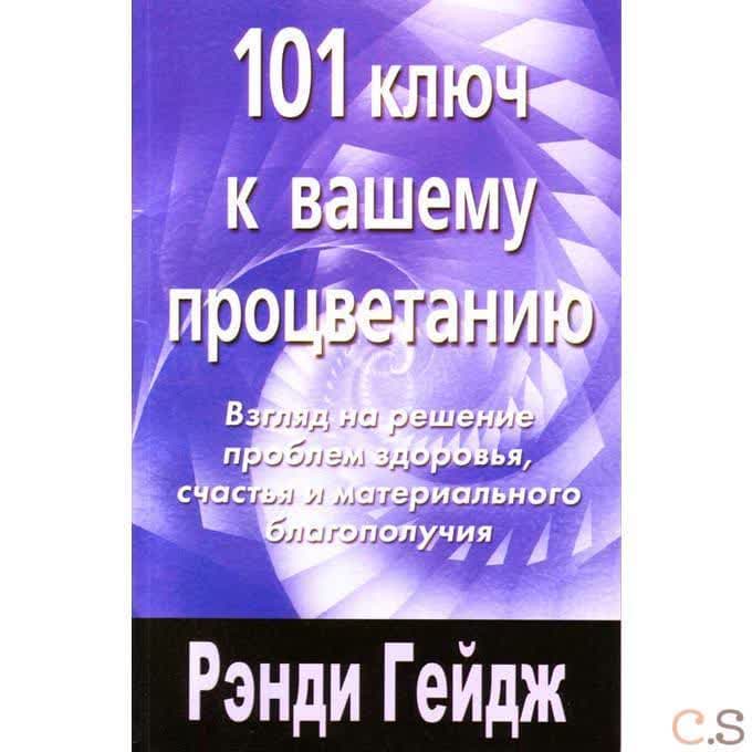 101 ключ к вашему процветанию. Взгляд на решение проблем здоровья, счастья и материального благополу