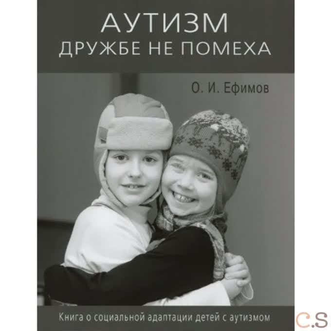 Аутизм дружбе не помеха. Книга о социальной адаптации детей с аутизмом. Ефимов О.И.