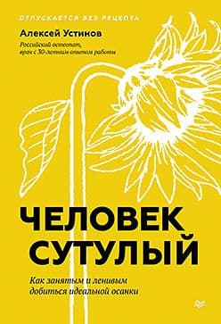 Человек сутулый Как занятым и ленивым добиться идеальной осанки Устинов А В Издательство Питер