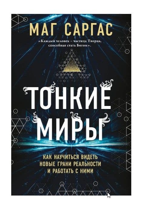 Тонкие миры. Как научиться видеть новые грани реальности и работать с ними. Маг Саргас