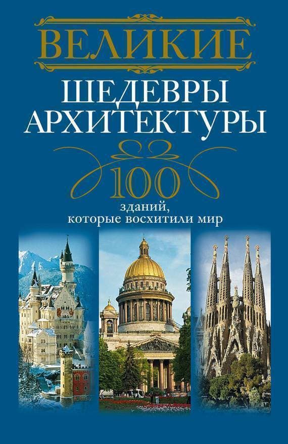 Великие шедевры архитектуры. 100 зданий, которые нужно увидеть