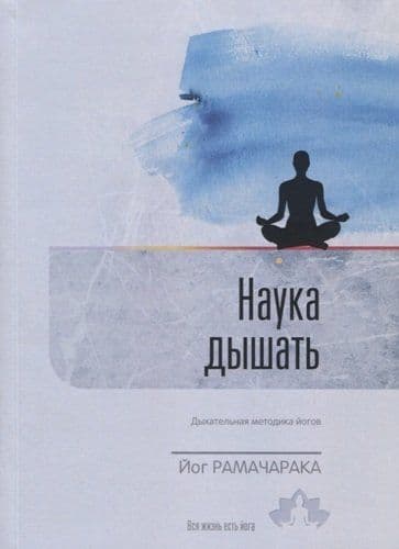 Рамачарака Йог. (вып. 01), Наука дышать. Дыхательная метода йогов как средство физического, умственного, душевного. 5 изд., исп