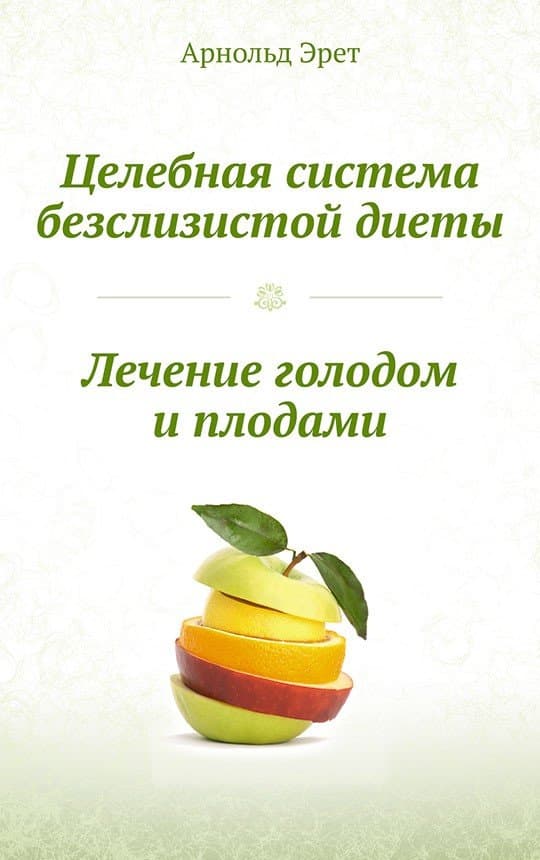 Целебная система безслизистой диеты. Лечение голодом и плодами