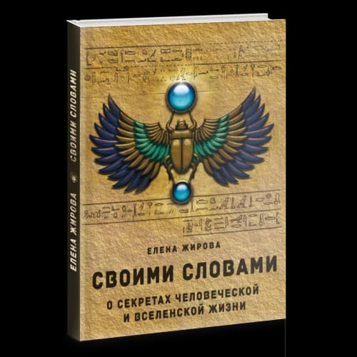 Своими словами. О секретах человеческой и Вселенской Жизни