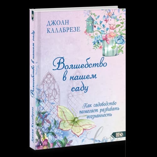 Волшебство в нашем саду. Как садоводство помогает развивать осознанность