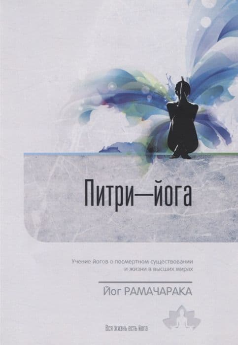 Рамачарака Йог. (вып. 10), Питри-Йога. Учение йогов о посмертном существовании и жизни в высших мирах.
