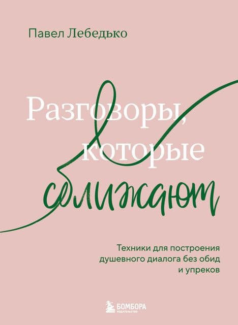 Разговоры которые сближают Техники для построения душевного диалога без обид и упреков Павел Лебедько