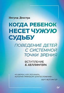 Когда ребенок несет чужую судьбу Поведение детей с системной точки зрения Дикстра И Издательство Питер