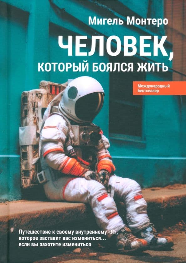 Человек который боялся жить Путешествие к своему внутреннему "Я" которое заставит вас измениться если вы захотите измениться Мигель Монтеро