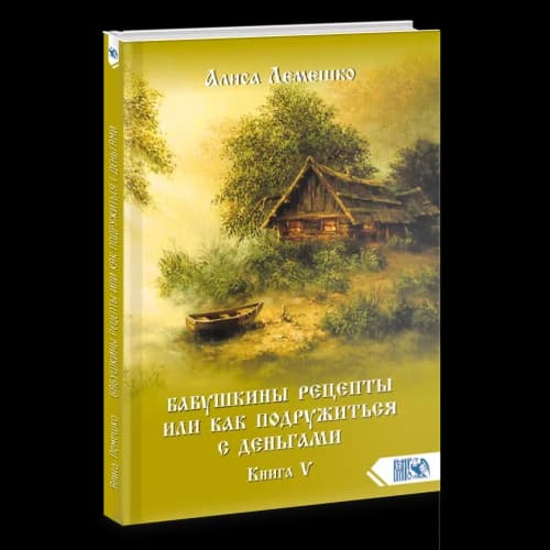 Бабушкины рецепты или как подружиться с деньгами. Книга 5
