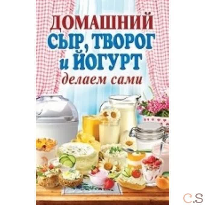 Домашний сыр, творог и йогурт. Делаем сами