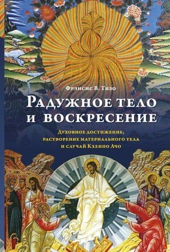Радужное тело и воскресение. Духовное достижение, растворение материального тела и случай Кхенпо Ачо