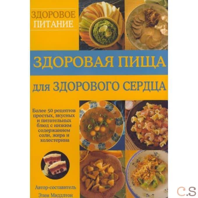 Здоровая пища для здорового сердца. Более 50 полезных рецептов простых, вкусных и питательных блюд с низким содержанием соли, жира и холестерина